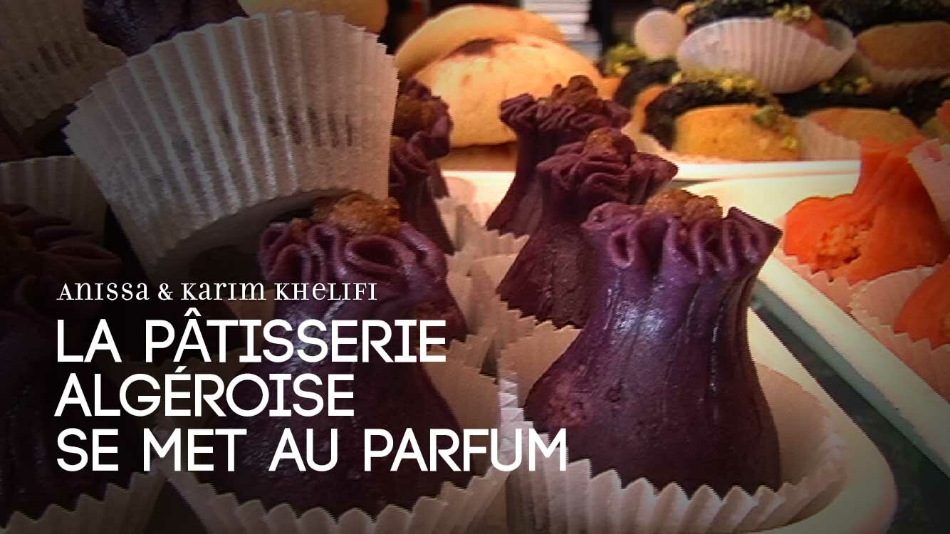 Anissa & Karim Khelifi : La patisserie algéroise se met au parfum